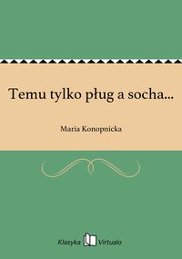 Temu tylko pług a socha... - Maria Konopnicka - ebook