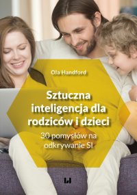 Sztuczna inteligencja dla rodziców i dzieci. 30 pomysłów na odkrywanie SI - Ola Handford - ebook