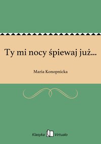 Ty mi nocy śpiewaj już... - Maria Konopnicka - ebook