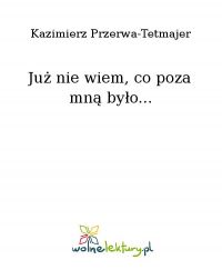 Już nie wiem, co poza mną było... - Kazimierz Przerwa-Tetmajer - ebook