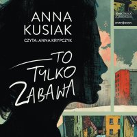 To tylko zabawa - Anna Kusiak - audiobook