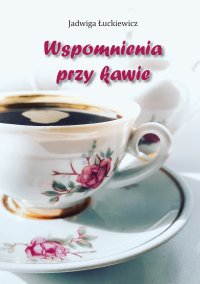 Wspomnienia przy kawie - Jadwiga Łuckiewicz - ebook
