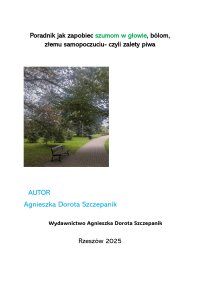 Poradnik jak zapobiec szumom w głowie,  bólom, złemu samopoczuciu- czyli zalety piwa - Agnieszka Dorota Szczepanik - ebook