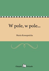 W pole, w pole... - Maria Konopnicka - ebook