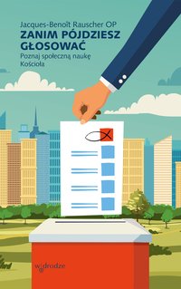 Zanim pójdziesz głosować. Poznaj społeczną naukę Kościoła - Jacques-Benoît Rauscher - ebook