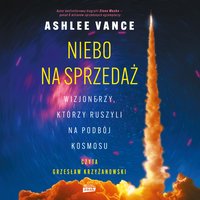 Niebo na sprzedaż. Wizjonerzy, którzy ruszyli na podbój kosmosu - Ashlee Vance - audiobook