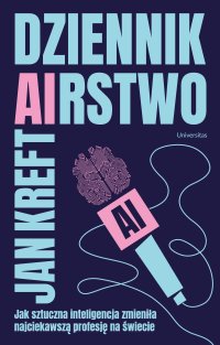 DZIENNIK(AI)RSTWO. Jak sztuczna inteligencja zmienia najciekawszą profesję na świecie - Jan Kreft - ebook