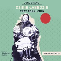 Dzikie łabędzie. Trzy córki Chin - Jung Chang - audiobook
