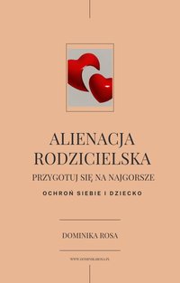 ALIENACJA RODZICIELSKA – przygotuj się na najgorsze. Ochroń siebie i dziecko (30 str.) - Dominika Rosa - ebook