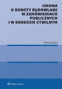 Umowa o roboty budowlane w zamówieniach publicznych i w kodeksie cywilnym - Marta Lipińska - ebook