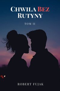 Chwila bez rutyny. Tom 2 - Robert Fujak - ebook