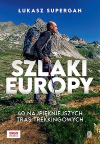 Szlaki Europy. 40 najpiękniejszych tras trekkingowych - Łukasz Supergan - ebook