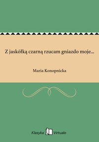 Z jaskółką czarną rzucam gniazdo moje... - Maria Konopnicka - ebook