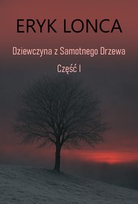 Dziewczyna z Samotnego Drzewa: Część I - Eryk Lonca - ebook