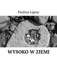 Wysoko w ziemi - Paulina Lignar - ebook