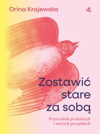 Zostawić stare za sobą. Przewodnik po końcach i nowych początkach - Orina Krajewska - ebook