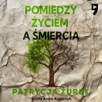Pomiędzy życiem a śmiercią - Patrycja Żurek - audiobook