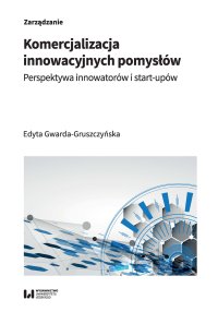 Komercjalizacja innowacyjnych pomysłów. Perspektywa innowatorów i start-upów - Edyta Gwarda-Gruszczyńska - ebook