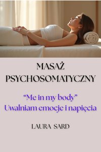 MASAŻ PSYCHOSOMATYCZNY. UWALNIAM EMOCJE I NAPIĘCIA. - LAURA SARD - ebook
