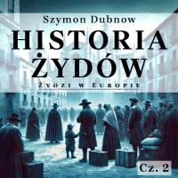 Historia Żydów. Okres zachodni. Żydzi w Europie - Szymon Dubnow - audiobook