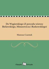 Do Węgierskiego (Z powodu wierszy Bielawskiego, Minasowicza i Rutkowskiego) - Mateusz Czarnek - ebook