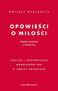 Opowieści o miłości. Między modelem a tajemnicą Analiza i interpretacja monologów par o swoich związkach - Dariusz Kuncewicz - ebook