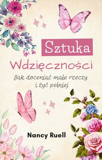 Sztuka wdzięczności. Jak doceniać małe rzeczy i żyć pełniej - Nancy Ruell - ebook