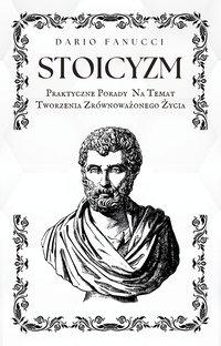 Stoicyzm. Praktyczne porady na temat tworzenia zrównoważonego życia - Dario Fanucci - ebook