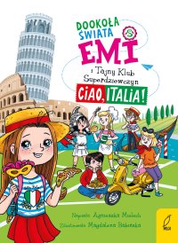 Emi i Tajny Klub Superdziewczyn. Dookoła świata. Ciao, Italia. Tom 7 - Agnieszka Mielech - ebook