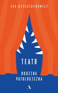 Teatr. Rodzina patologiczna - Iga Dzieciuchowicz - ebook