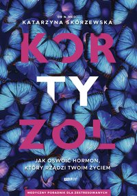 Kortyzol. Jak oswoić hormon, który rządzi twoim życiem - Katarzyna Skórzewska - ebook