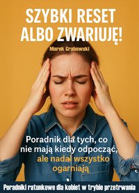 Szybki reset albo zwariuję! Poradnik dla tych, co nie mają kiedy odpocząć, ale nadal wszystko ogarniają - Marek Grabowski - ebook