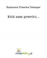 Któż nam powróci... - Kazimierz Przerwa-Tetmajer - ebook