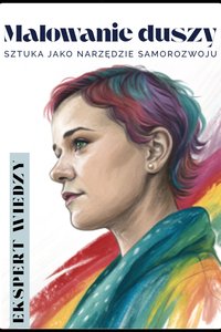 Malowanie duszy Sztuka jako narzędzie samorozwoju - Ekspert Wiedzy - ebook