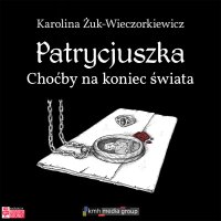 Patrycjuszka. Choćby na koniec świata - Karolina Żuk-Wieczorkiewicz - audiobook