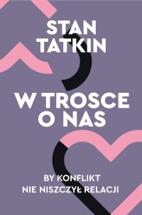 W trosce o nas. By konflikt nie niszczył relacji - Stan Tatkin - ebook
