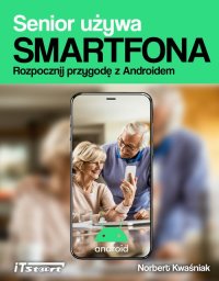 Senior używa smartfona. Rozpocznij przygodę z Androidem - Norbert Kwaśniak - ebook