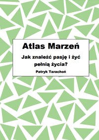 Atlas Marzeń. Jak znaleźć pasję i żyć pełnią życia? - Patryk Tarachoń - ebook