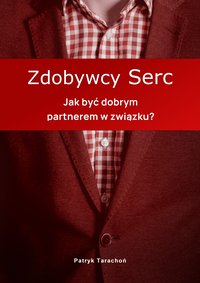 Zdobywcy Serc. Jak być dobrym partnerem w związku? Pasja, Miłość, Seks. - Patryk Tarachoń - ebook