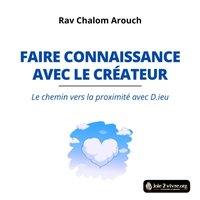 Faire connaissance avec son Createur - Arouch Rav Chalom Arouch - audiobook