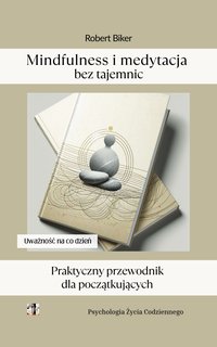 Mindfulness i medytacja bez tajemnic. Praktyczny przewodnik dla początkujących - Robert Biker - ebook