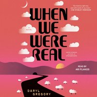 When We Were Real - Daryl Gregory - audiobook
