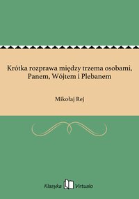 Krótka rozprawa między trzema osobami, Panem, Wójtem i Plebanem - Mikołaj Rej - ebook