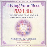 Living Your Best 5D Life - Maureen J. St. Germain - audiobook