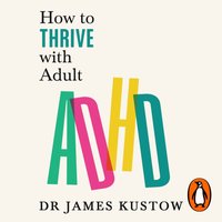 How to Thrive with Adult ADHD - James Kustow - audiobook