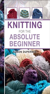 Knitting for the Absolute Beginner [DRM] - Alison Dupernex - ebook