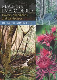 Machine Embroidered Flowers, Woodlands and Landscapes [DRM] - Alison Holt - ebook