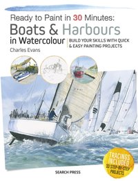 Ready to Paint in 30 Minutes: Boats & Harbours in Watercolour [DRM] - Charles Evans - ebook