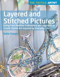 Textile Artist: Layered and Stitched Pictures [DRM] - Katie Essam - ebook