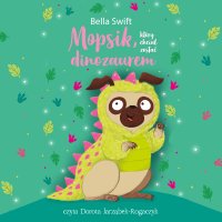 Mopsik, który chciał zostać dinozaurem - Bella Swift - audiobook